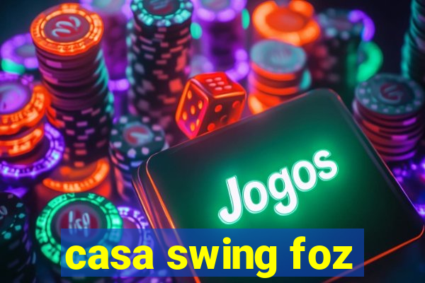 casa swing foz